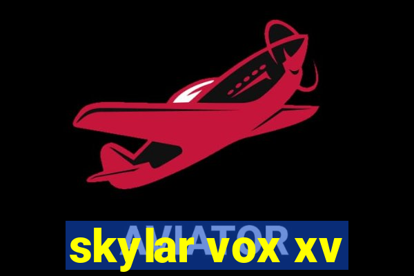 skylar vox xv